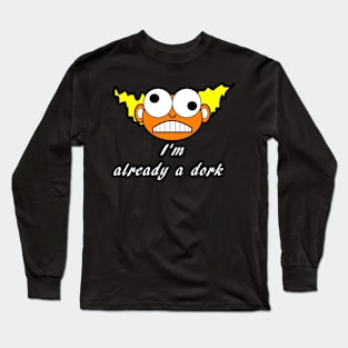 I'm already a dork Long Sleeve T-Shirt